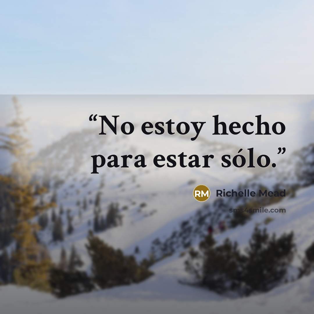 “No estoy hecho para estar sólo.” quote by Richelle Mead