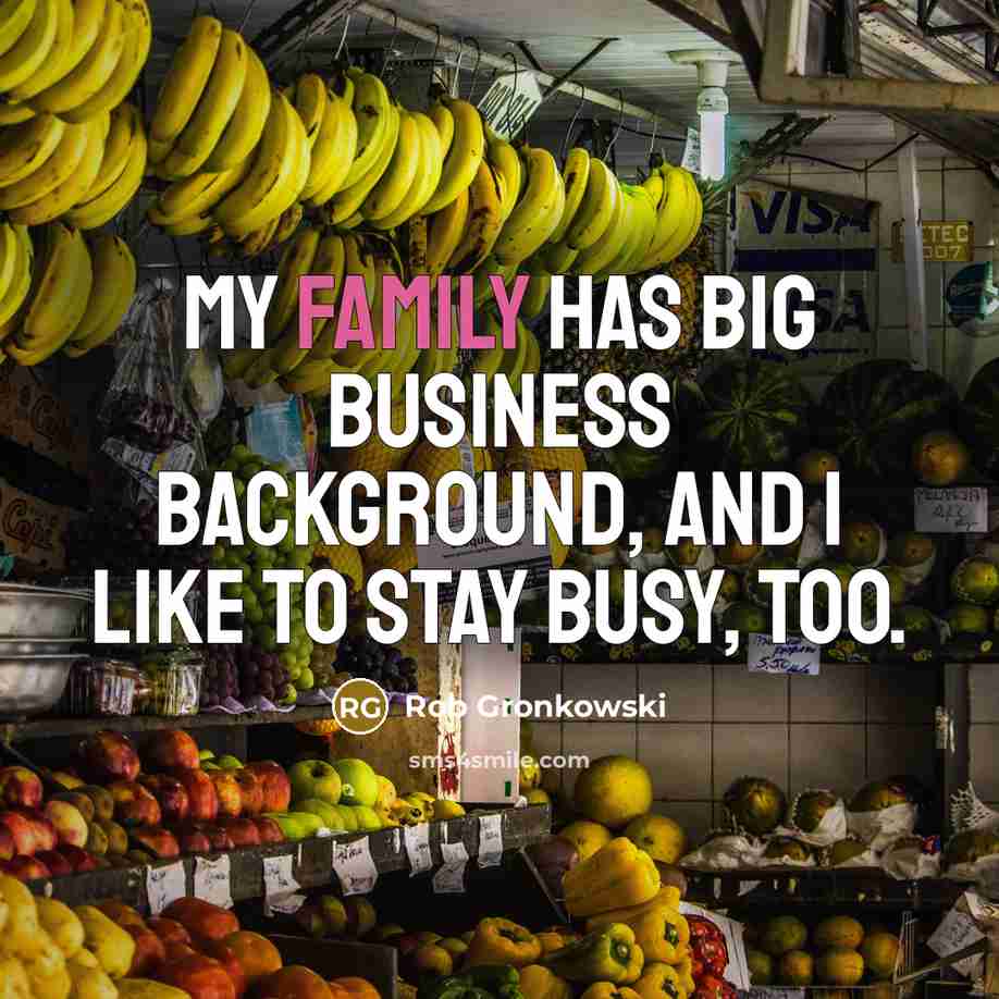 “My family has big business background, and I like to stay busy, too.” quote by Rob Gronkowski