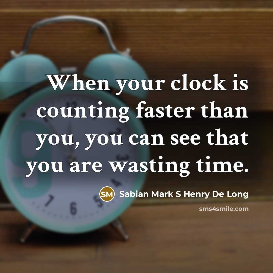 “When your clock is counting faster than you, you can see that you are wasting time.” quote by Sabian Mark S Henry De Long
