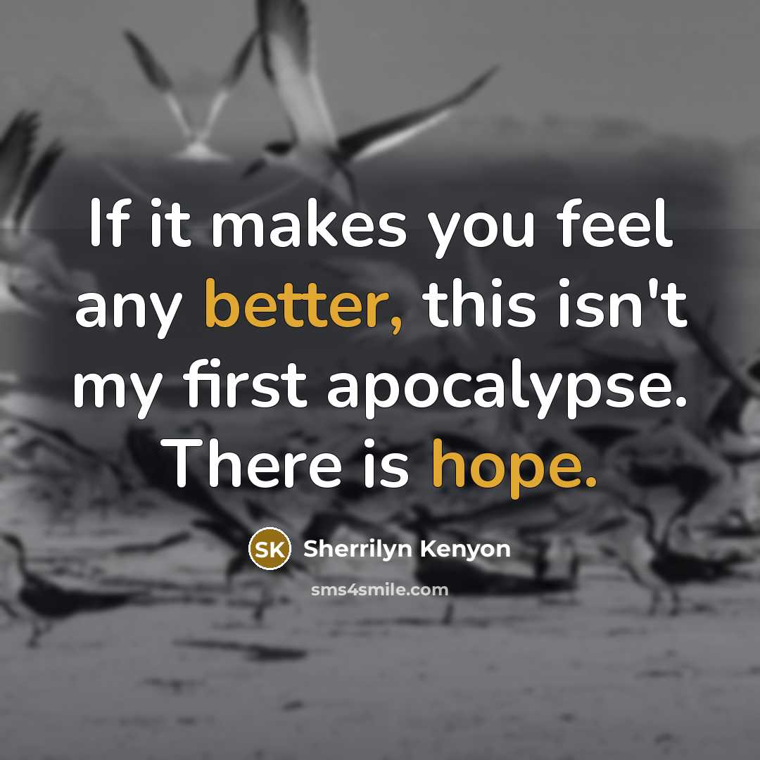 “If it makes you feel any better, this isn't my first apocalypse. There is hope.” quote by Sherrilyn Kenyon