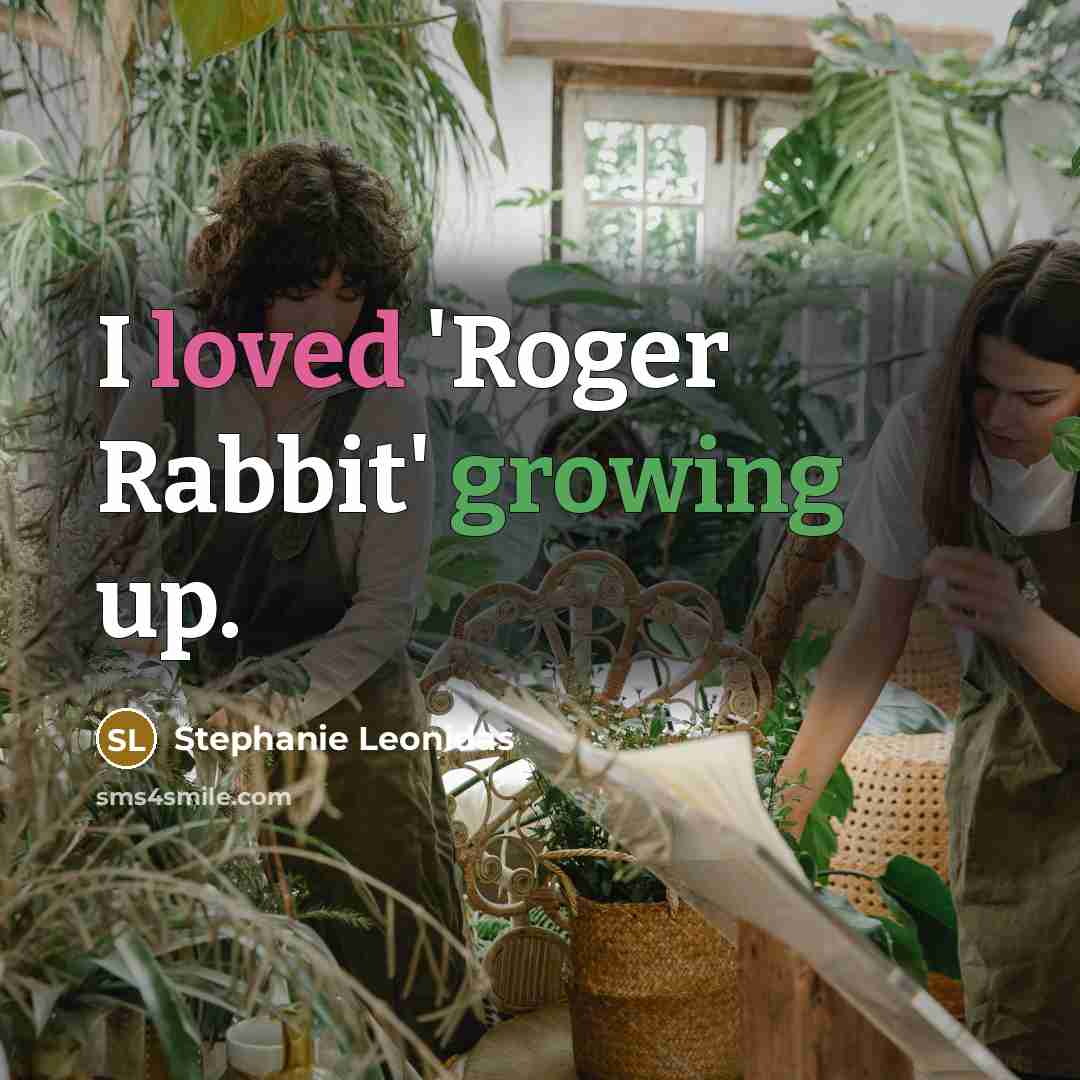 “I loved 'Roger Rabbit' growing up.” quote by Stephanie Leonidas
