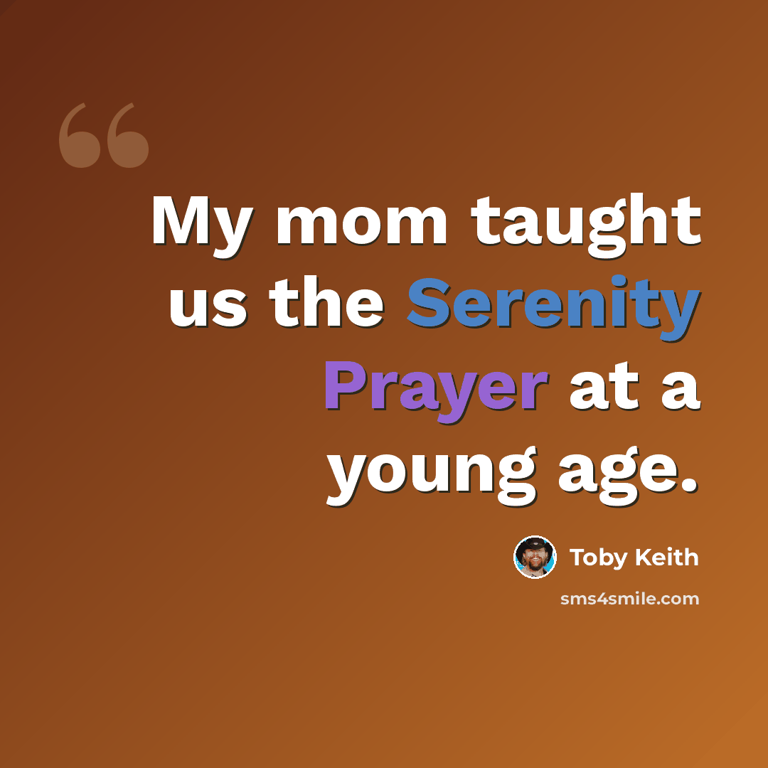 “My mom taught us the Serenity Prayer at a young age.” quote by Toby Keith