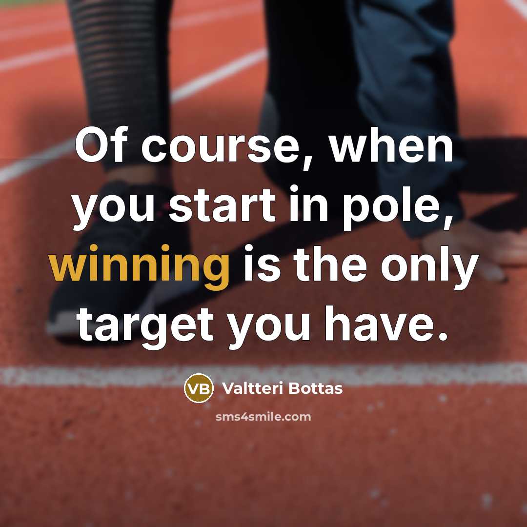 “Of course, when you start in pole, winning is the only target you have.” quote by Valtteri Bottas