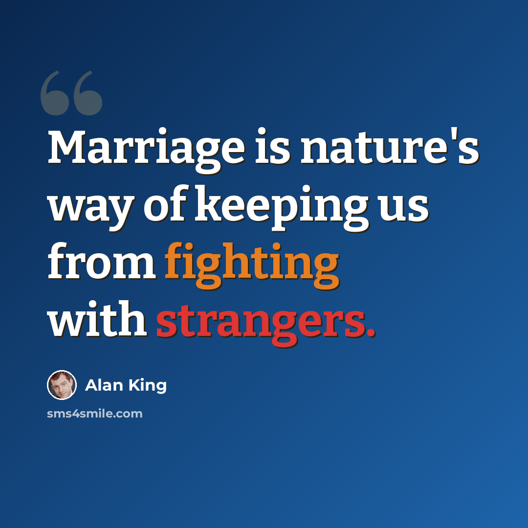 “Marriage is nature's way of keeping us from fighting with strangers.” quote by Alan King