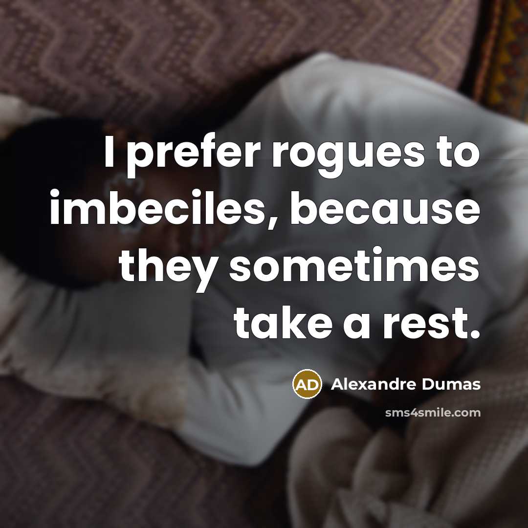 “I prefer rogues to imbeciles, because they sometimes take a rest.” quote by Alexandre Dumas