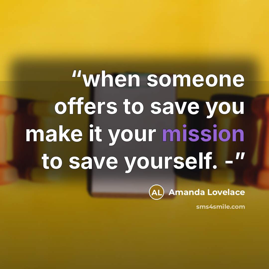 “when someone offers to save you make it your mission to save yourself. -” quote by Amanda Lovelace