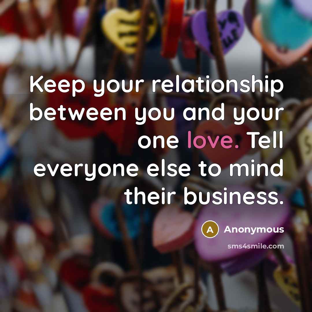 “Keep your relationship between you and your one love. Tell everyone else to mind their business.” quote by Anonymous