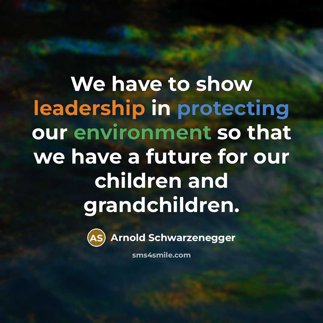 “We have to show leadership in protecting our environment so that we have a future for our children and grandchildren.” quote by Arnold Schwarzenegger