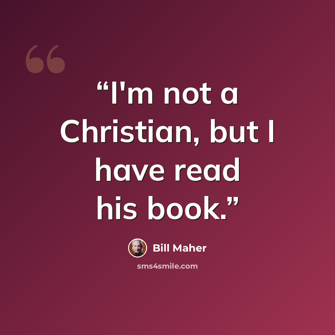 “I'm not a Christian, but I have read his book.” quote by Bill Maher