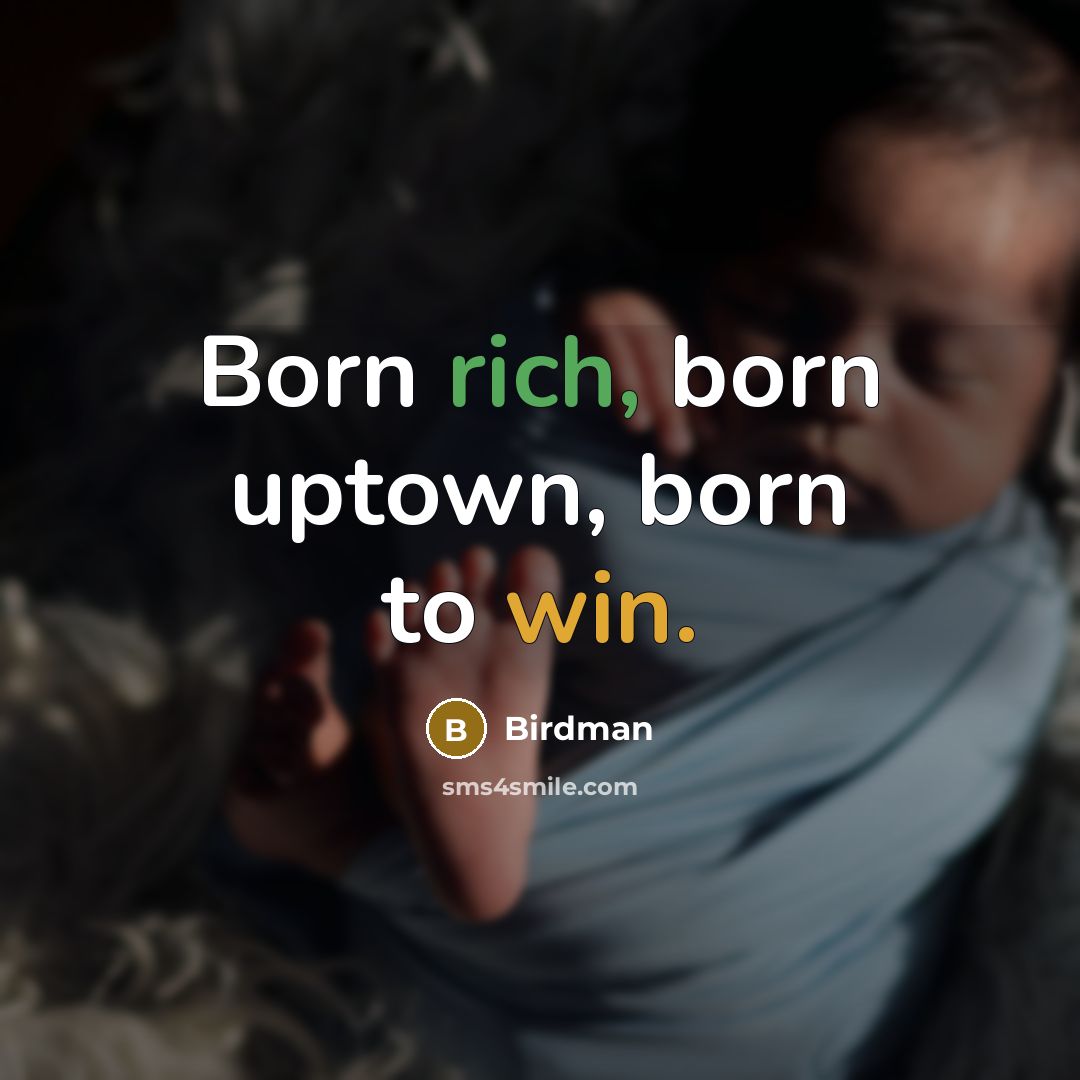 “Born rich, born uptown, born to win.” quote by Birdman