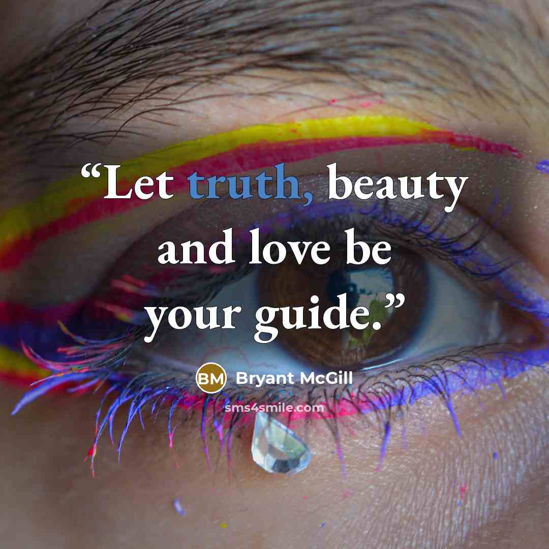 “Let truth, beauty and love be your guide.” quote by Bryant McGill
