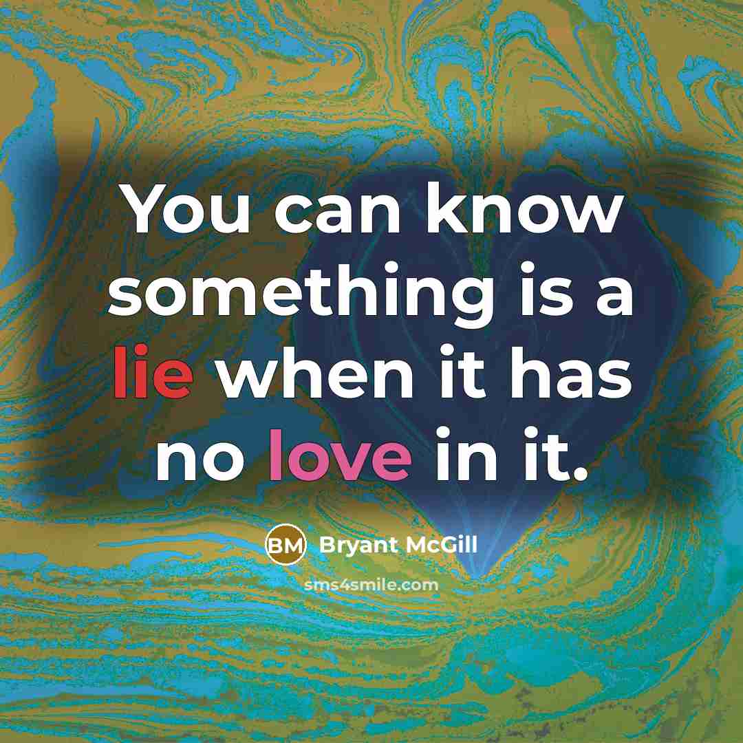 “You can know something is a lie when it has no love in it.” quote by Bryant McGill