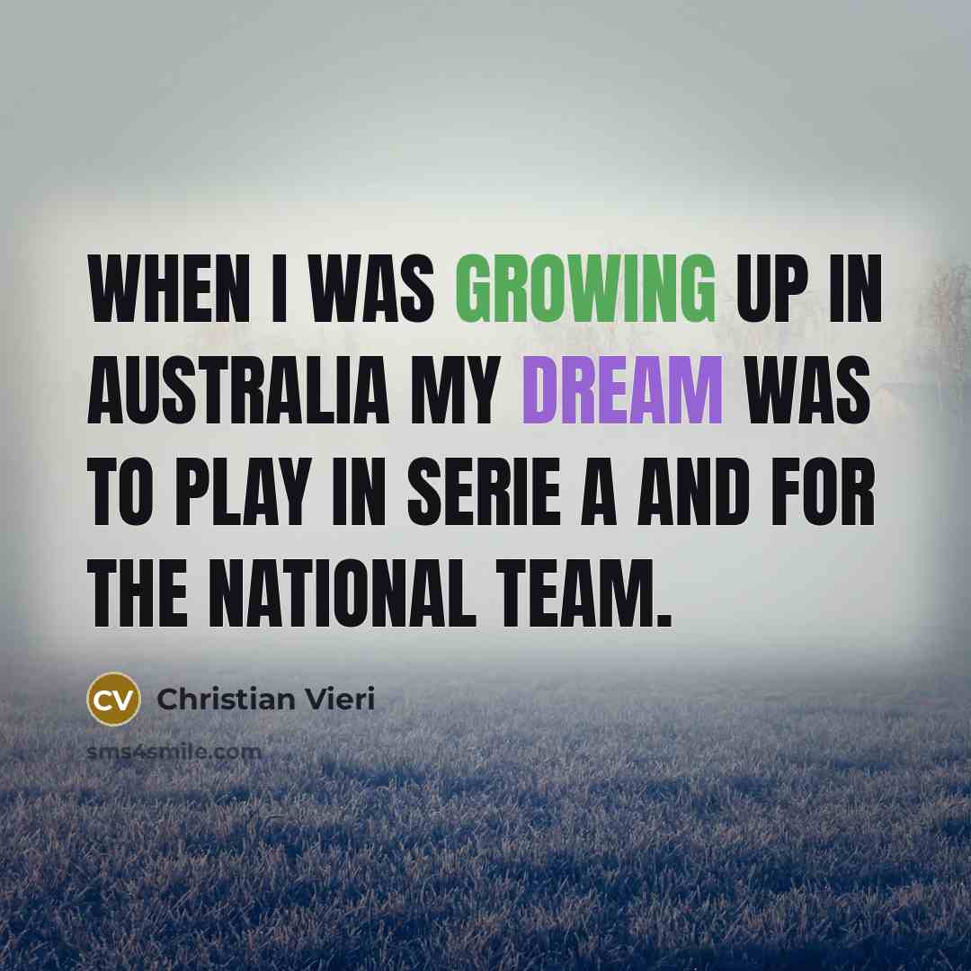 “When I was growing up in Australia my dream was to play in Serie A and for the national team.” quote by Christian Vieri
