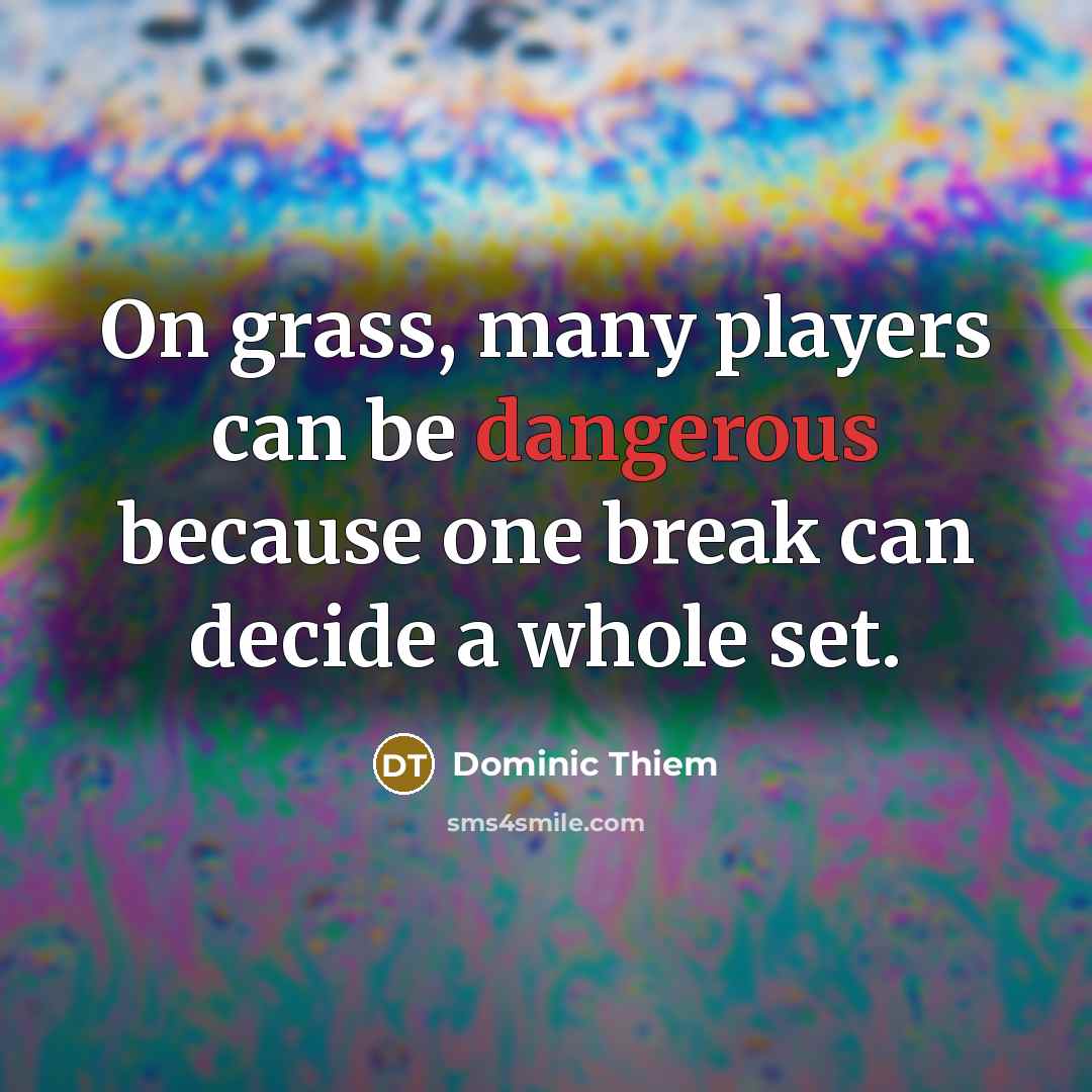 “On grass, many players can be dangerous because one break can decide a whole set.” quote by Dominic Thiem