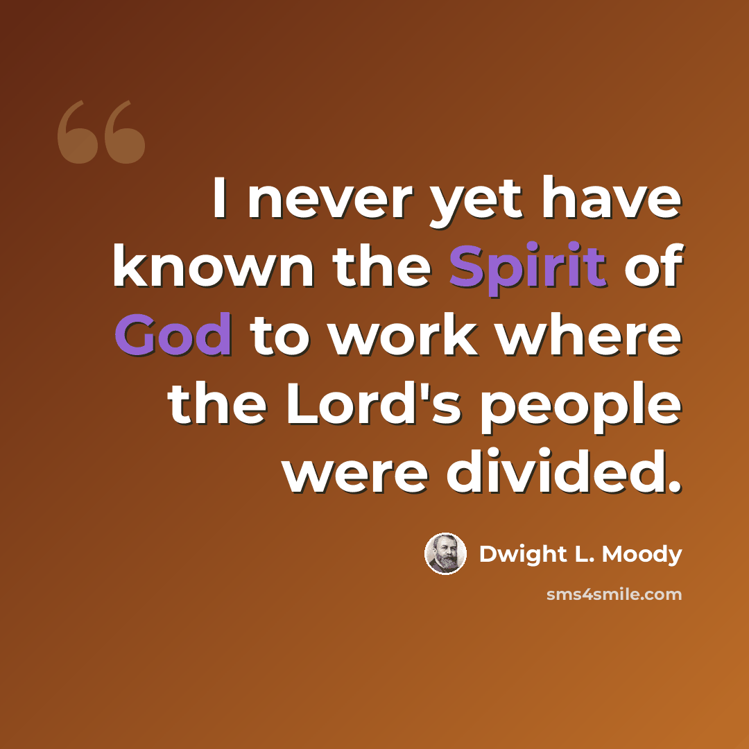 “I never yet have known the Spirit of God to work where the Lord's people were divided.” quote by Dwight L. Moody