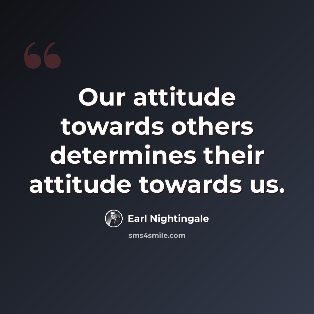 “Our attitude towards others determines their attitude towards us.” quote by Earl Nightingale