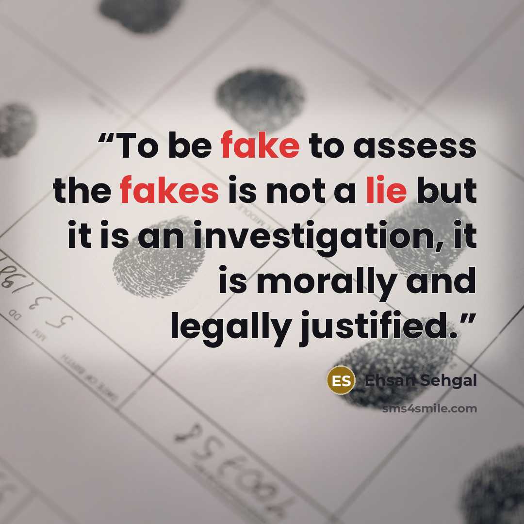 “To be fake to assess the fakes is not a lie but it is an investigation, it is morally and legally justified.” quote by Ehsan Sehgal