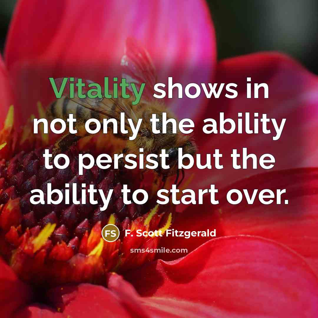“Vitality shows in not only the ability to persist but the ability to start over.” quote by F. Scott Fitzgerald
