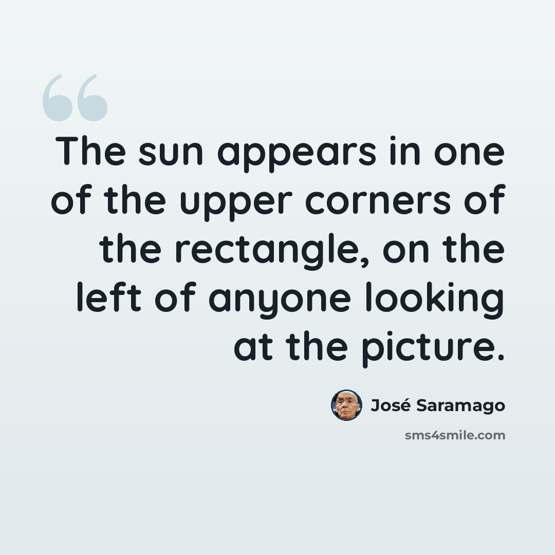 “The sun appears in one of the upper corners of the rectangle, on the left of anyone looking at the picture.” quote by Jose Saramago