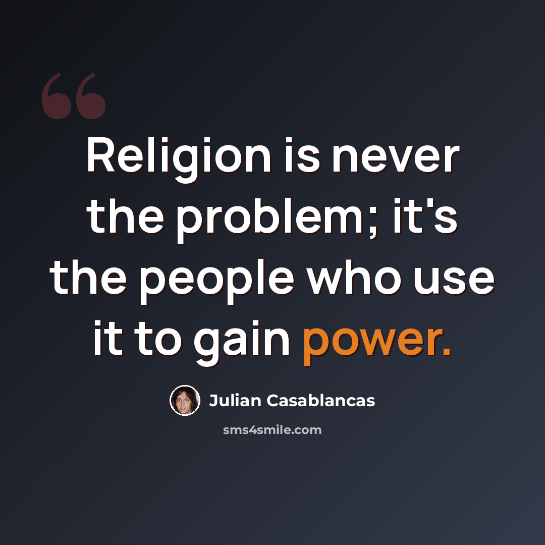 “Religion is never the problem; it's the people who use it to gain power.” quote by Julian Casablancas