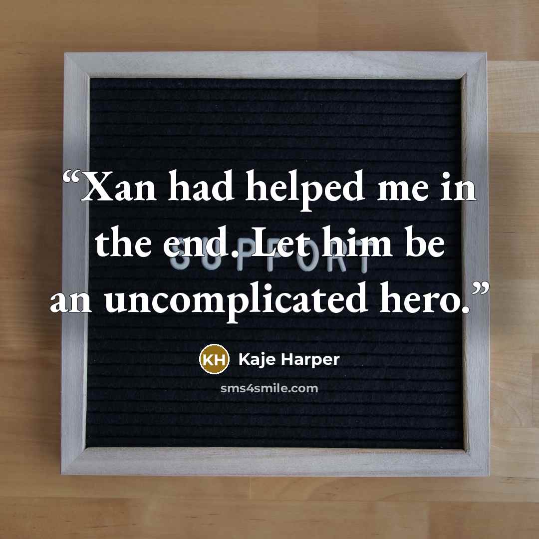 “Xan had helped me in the end. Let him be an uncomplicated hero.” quote by Kaje Harper
