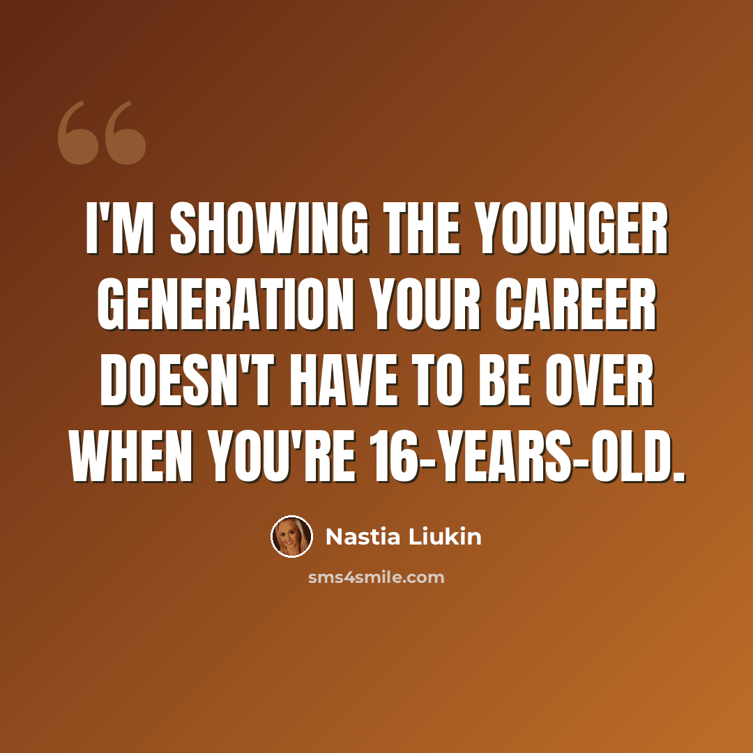 “I'm showing the younger generation your career doesn't have to be over when you're 16-years-old.” quote by Nastia Liukin