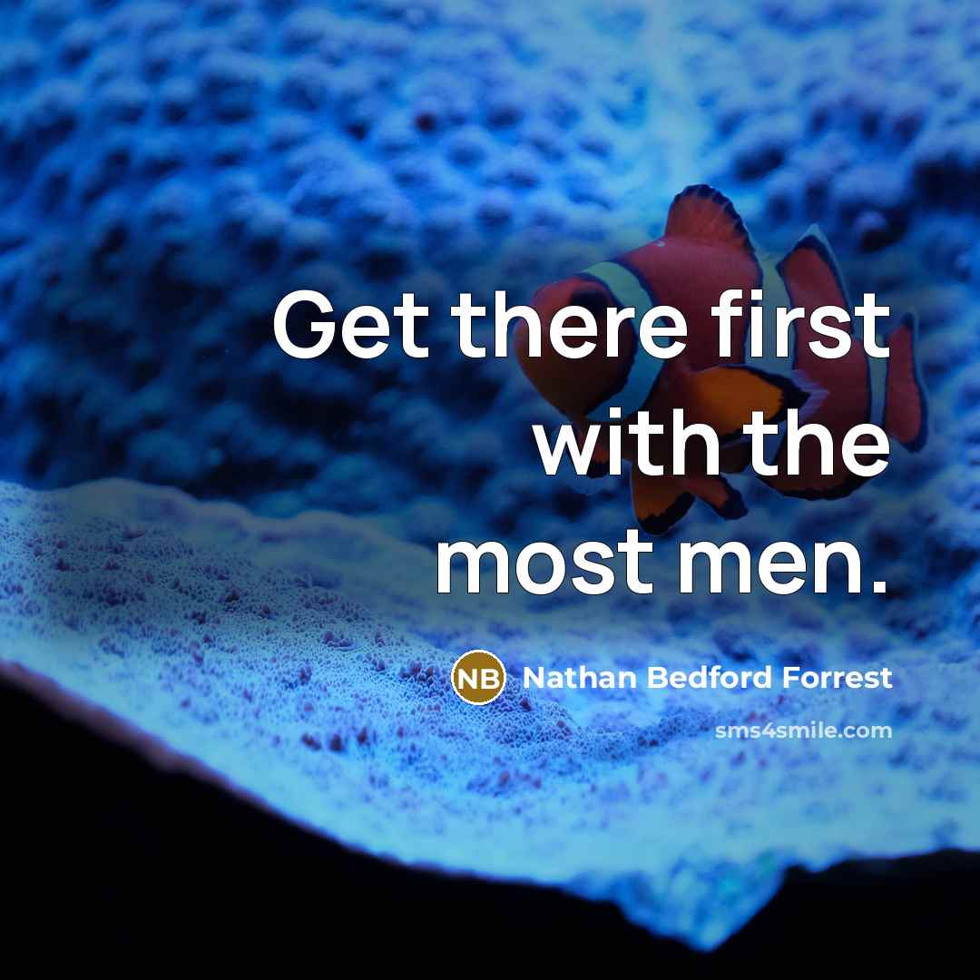 “Get there first with the most men.” quote by Nathan Bedford Forrest