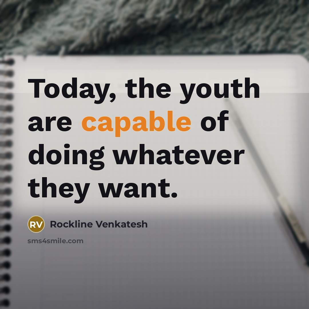 “Today, the youth are capable of doing whatever they want.” quote by Rockline Venkatesh
