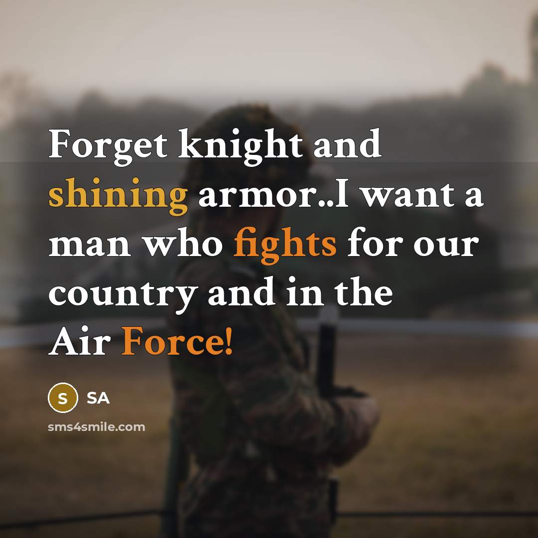 “Forget knight and shining armor..I want a man who fights for our country and in the Air Force!” quote by Sa