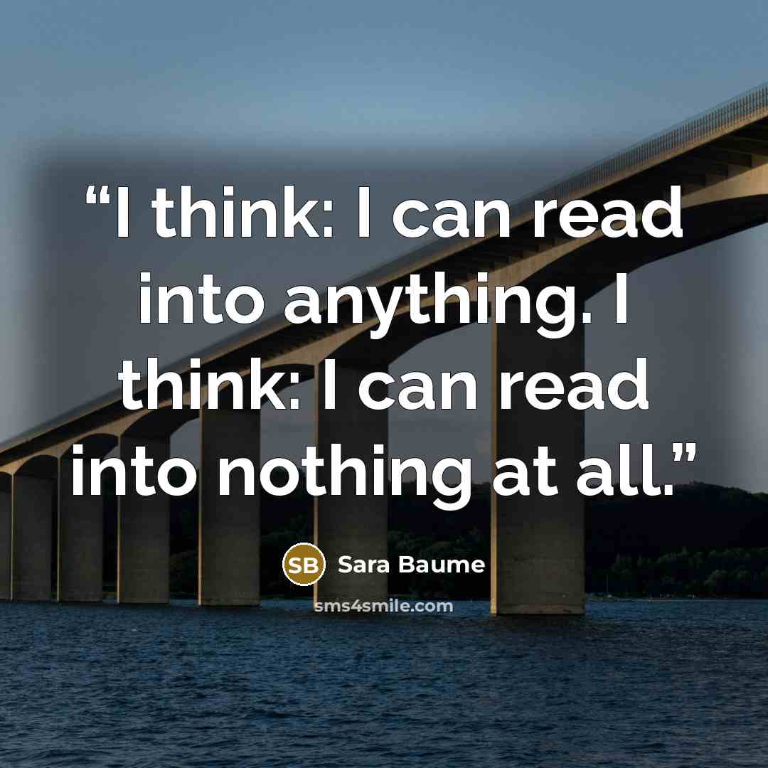 “I think: I can read into anything. I think: I can read into nothing at all.” quote by Sara Baume