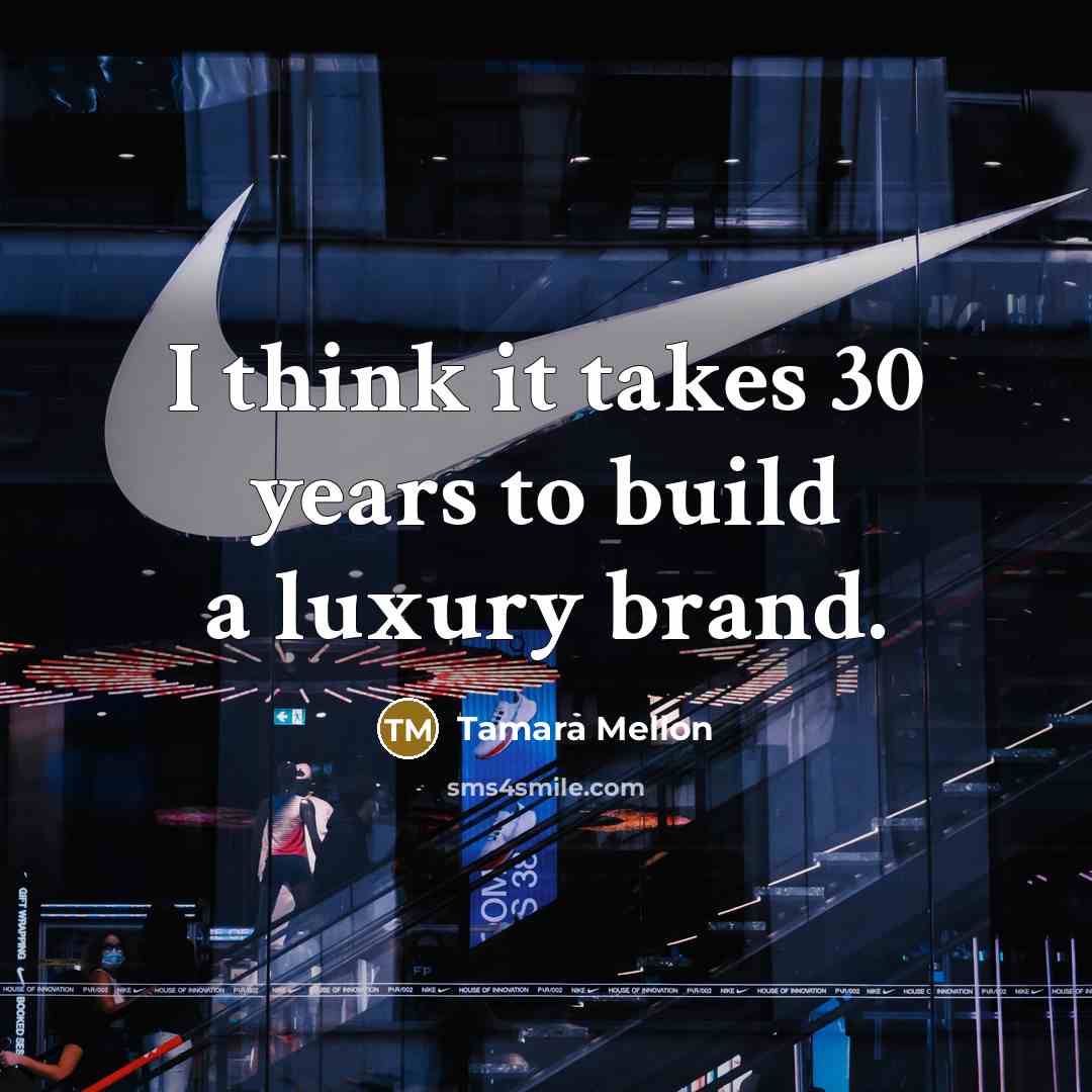 “I think it takes 30 years to build a luxury brand.” quote by Tamara Mellon