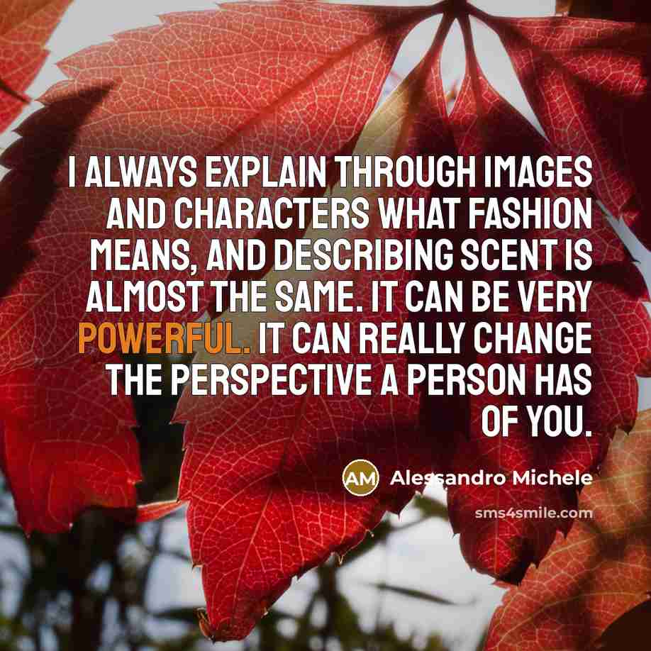“I always explain through images and characters what fashion means, and describing scent is almost the same. It can be very powerful. It can really change the perspective a person has of you.” quote by Alessandro Michele