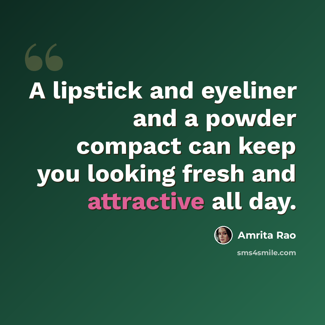 “A lipstick and eyeliner and a powder compact can keep you looking fresh and attractive all day.” quote by Amrita Rao
