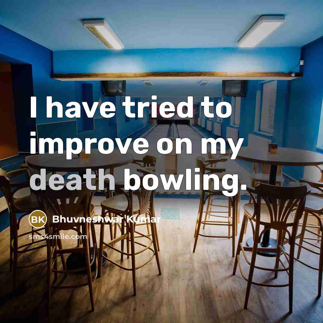 “I have tried to improve on my death bowling.” quote by Bhuvneshwar Kumar