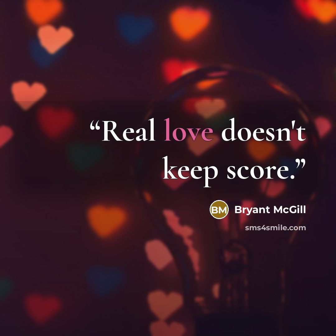 “Real love doesn't keep score.” quote by Bryant McGill