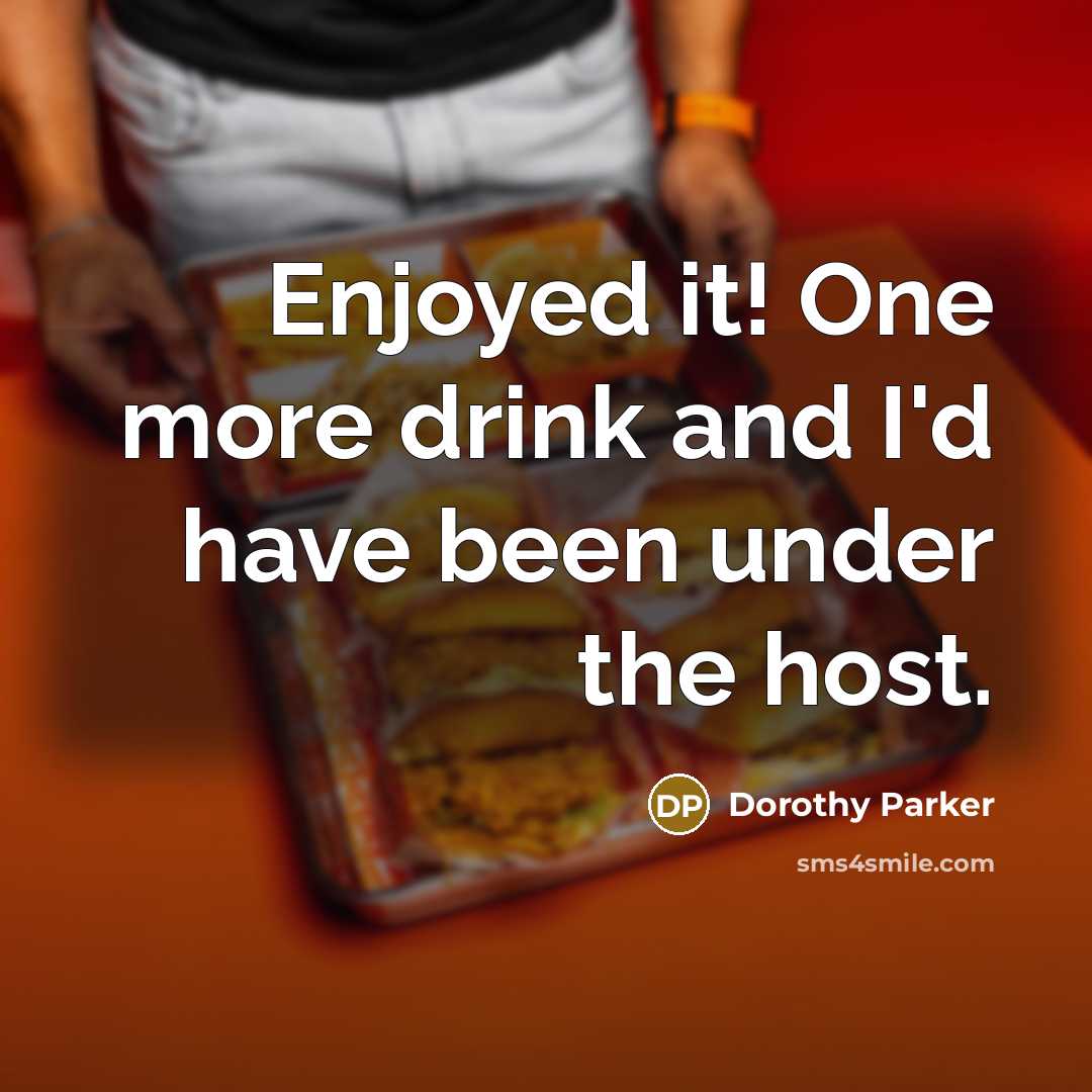 “Enjoyed it! One more drink and I'd have been under the host.” quote by Dorothy Parker