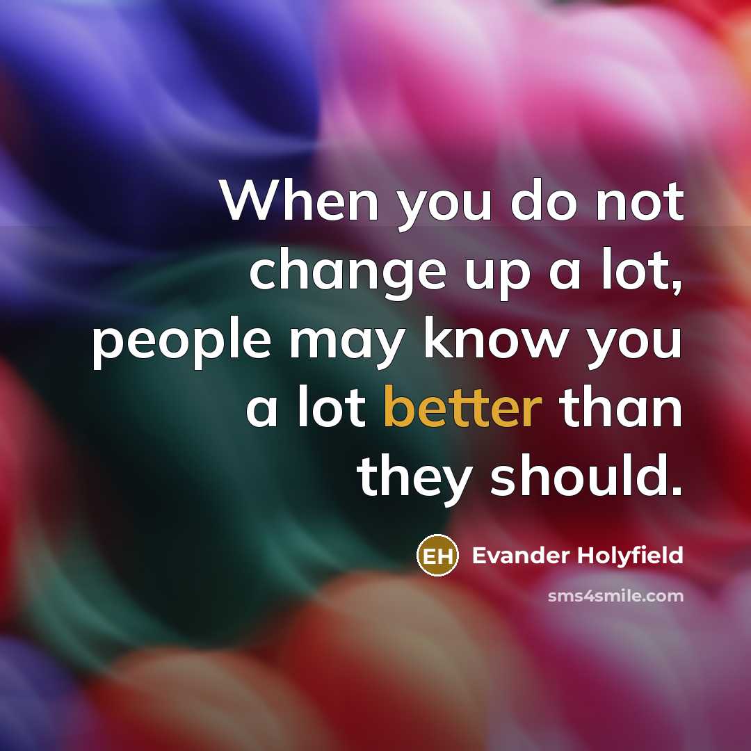 “When you do not change up a lot, people may know you a lot better than they should.” quote by Evander Holyfield