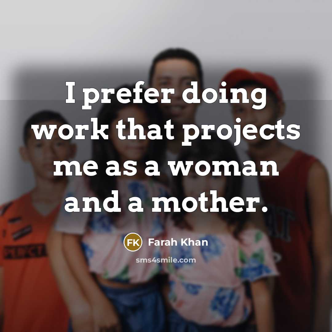 “I prefer doing work that projects me as a woman and a mother.” quote by Farah Khan