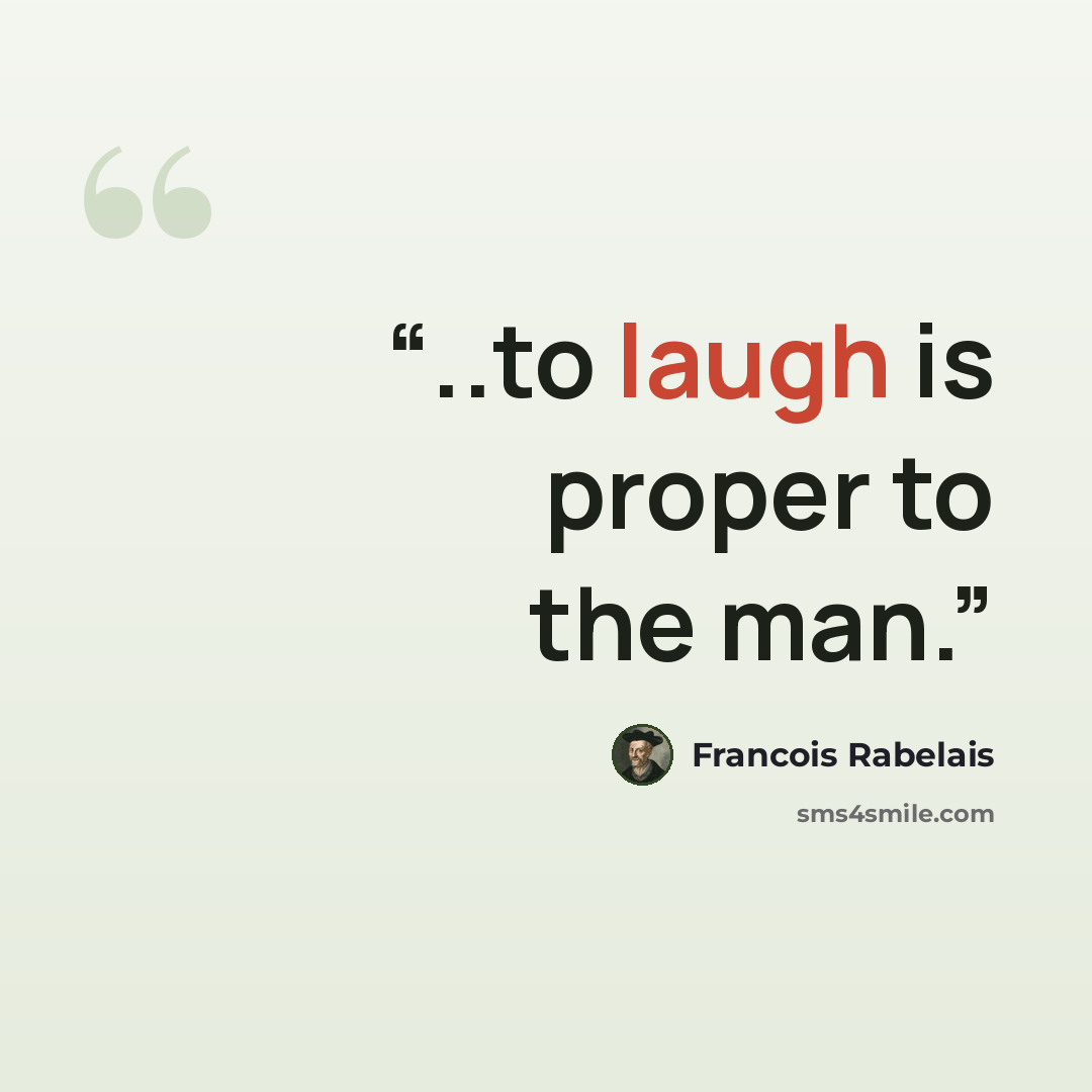 “..to laugh is proper to the man.” quote by Francois Rabelais