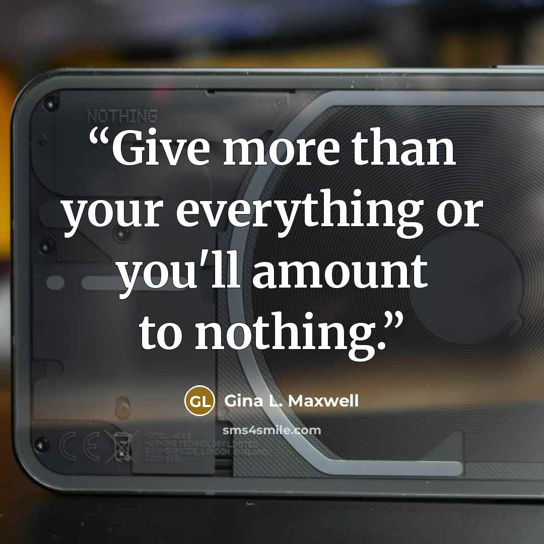 “Give more than your everything or you'll amount to nothing.” quote by Gina L. Maxwell