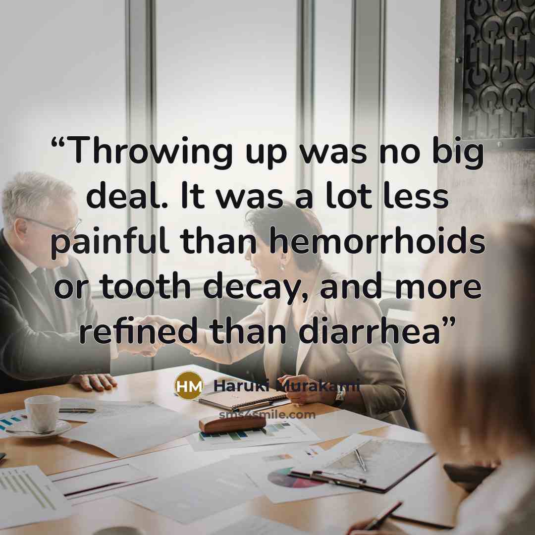 “Throwing up was no big deal. It was a lot less painful than hemorrhoids or tooth decay, and more refined than diarrhea” quote by Haruki Murakami