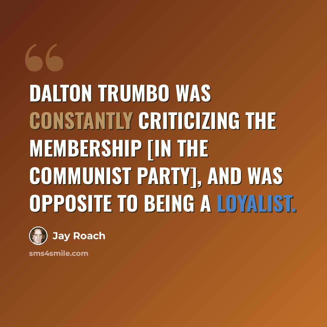 “Dalton Trumbo was constantly criticizing the membership [in the Communist Party], and was opposite to being a loyalist.” quote by Jay Roach