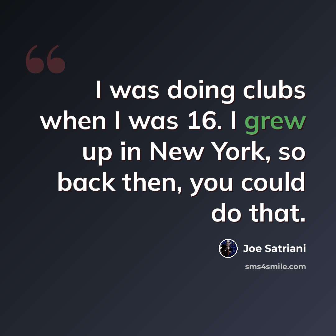 “I was doing clubs when I was 16. I grew up in New York, so back then, you could do that.” quote by Joe Satriani