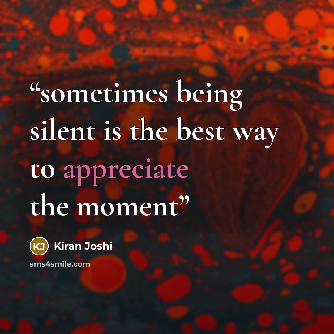 “sometimes being silent is the best way to appreciate the moment” quote by Kiran Joshi