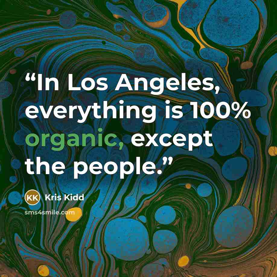 “In Los Angeles, everything is 100% organic, except the people.” quote by Kris Kidd