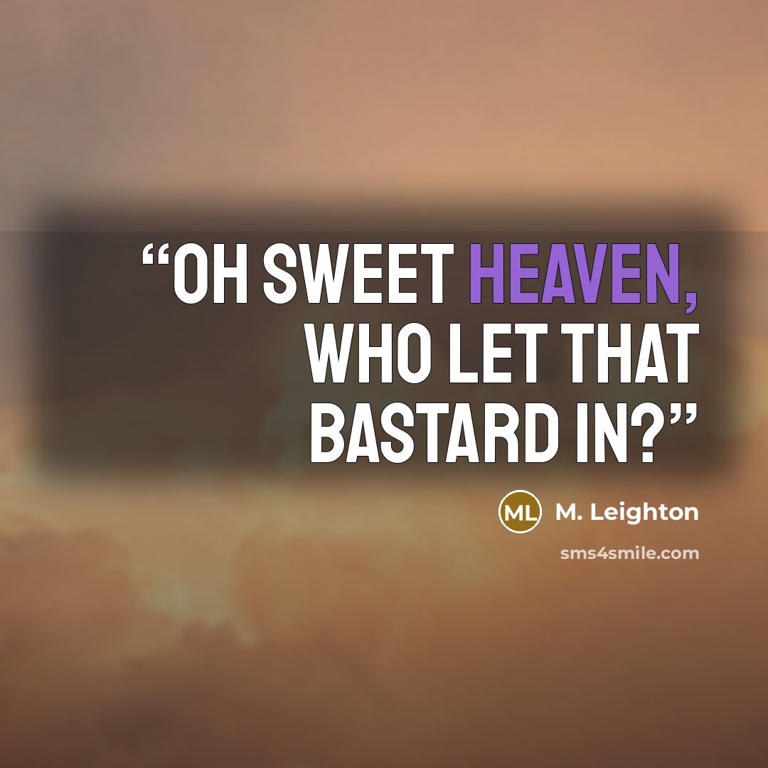 “Oh sweet heaven, who let that bastard in?” quote by M. Leighton