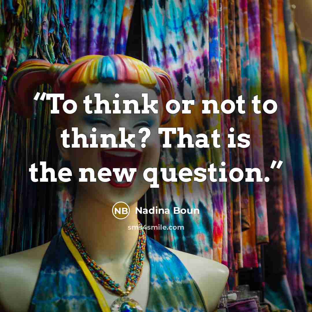 “To think or not to think? That is the new question.” quote by Nadina Boun