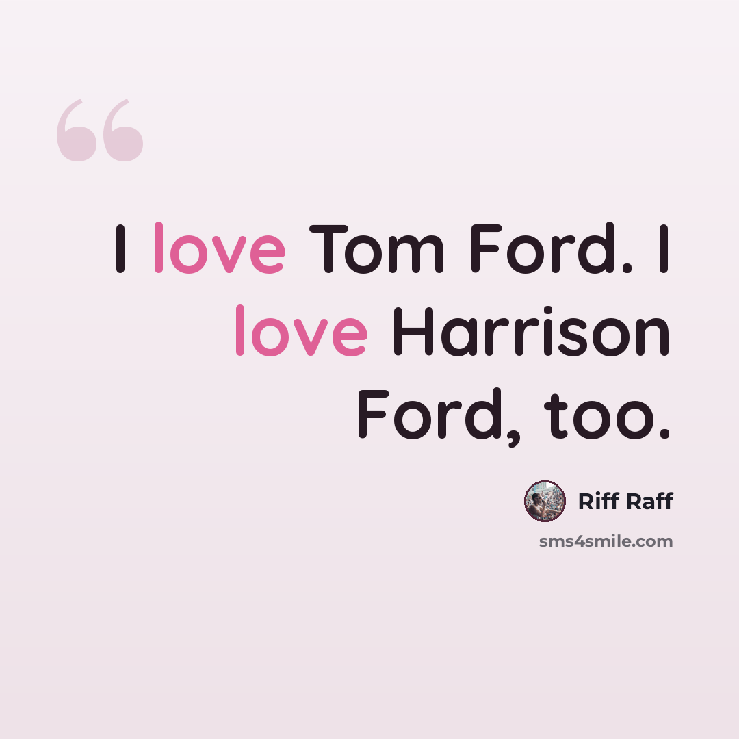 “I love Tom Ford. I love Harrison Ford, too.” quote by Riff Raff