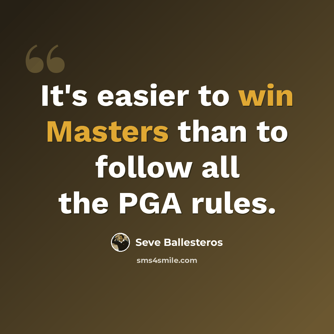 “It's easier to win Masters than to follow all the PGA rules.” quote by Seve Ballesteros