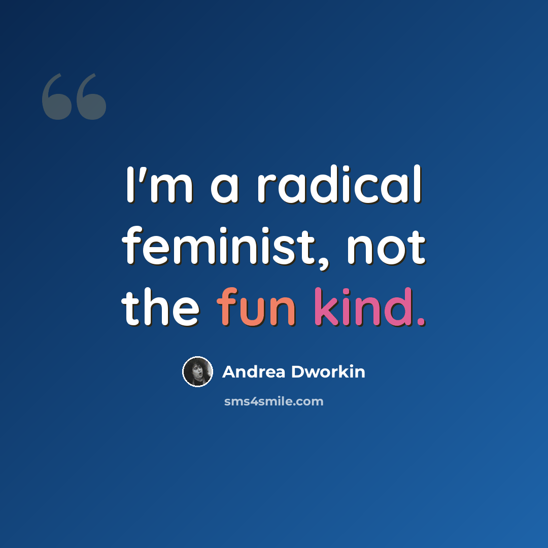 “I'm a radical feminist, not the fun kind.” quote by Andrea Dworkin